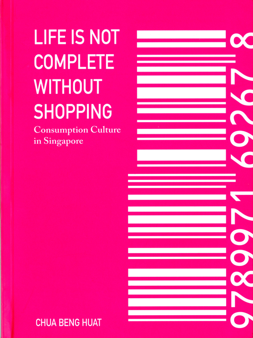 Title details for Life Is Not Complete Without Shopping by Beng Huat Chua - Available